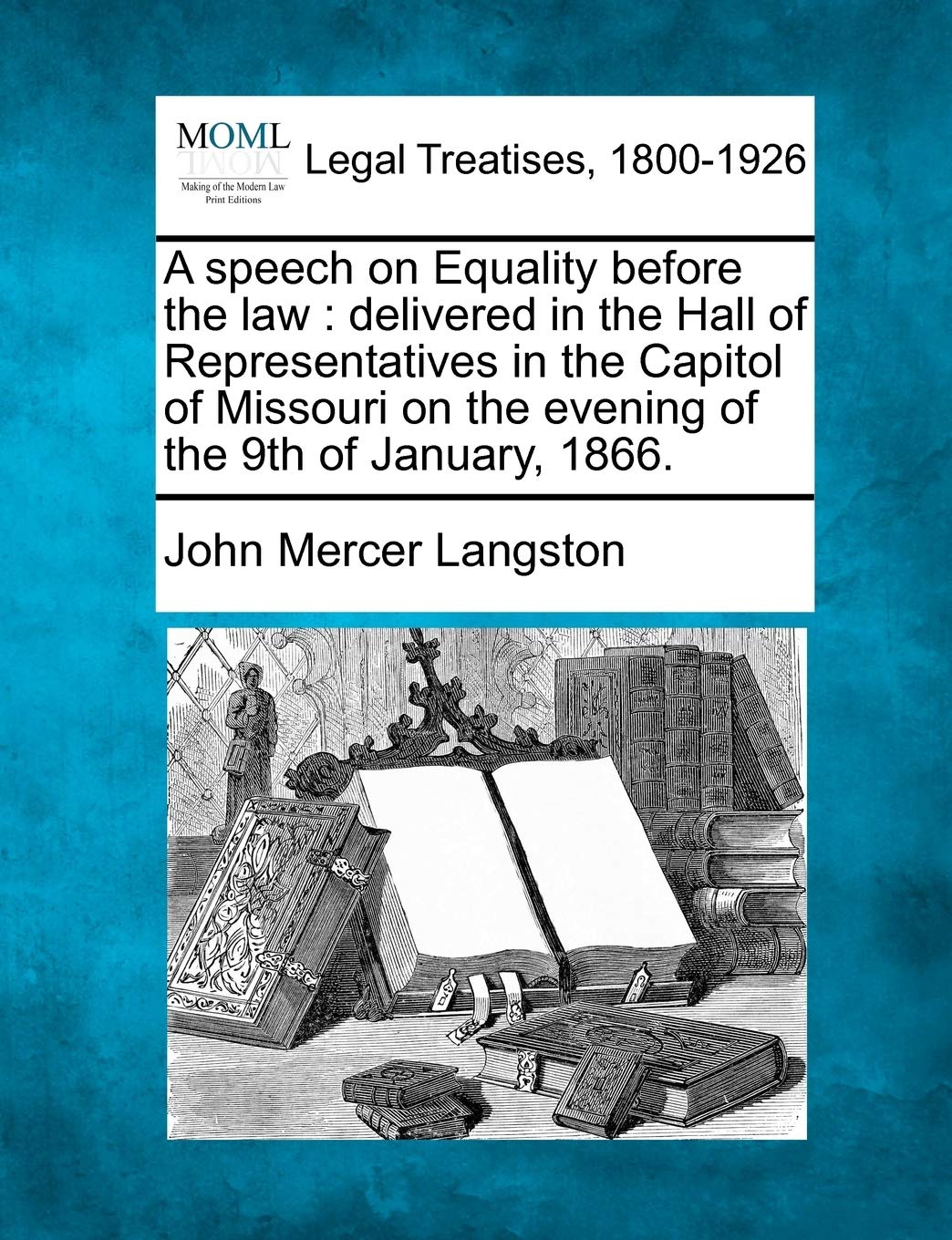 A Speech on Equality Before the Law: Delivered in the Hall of Representatives in the Capitol of Missouri on the Evening of the 9th of January, 1866. Law
