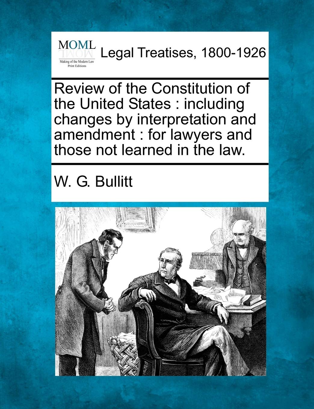 Review of the Constitution of the United States: Including Changes by Interpretation and Amendment: For Lawyers and Those Not Learned in the Law. Law