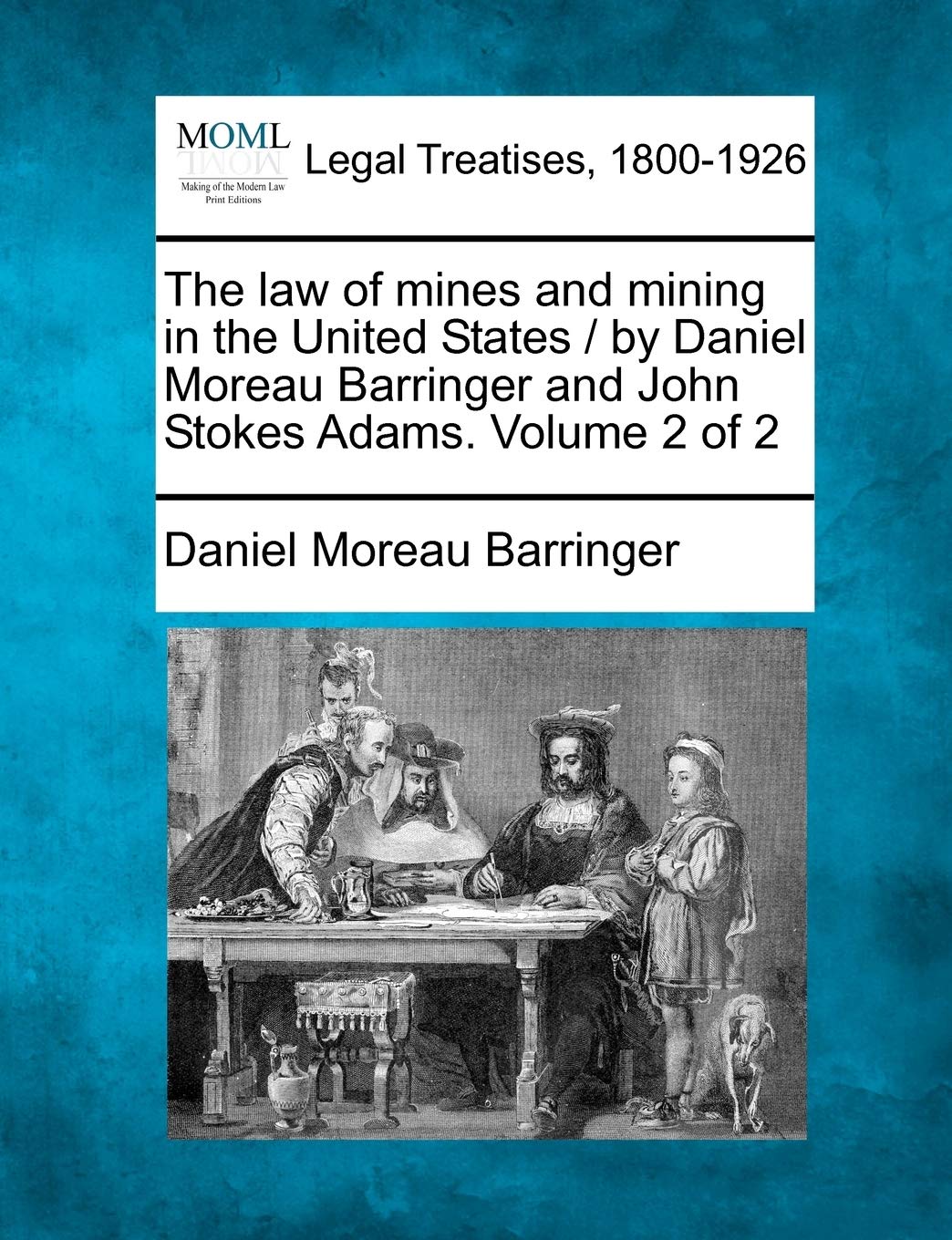 The law of mines and mining in the United States / by Daniel Moreau Barringer and John Stokes Adams. Volume 2 of 2 Law