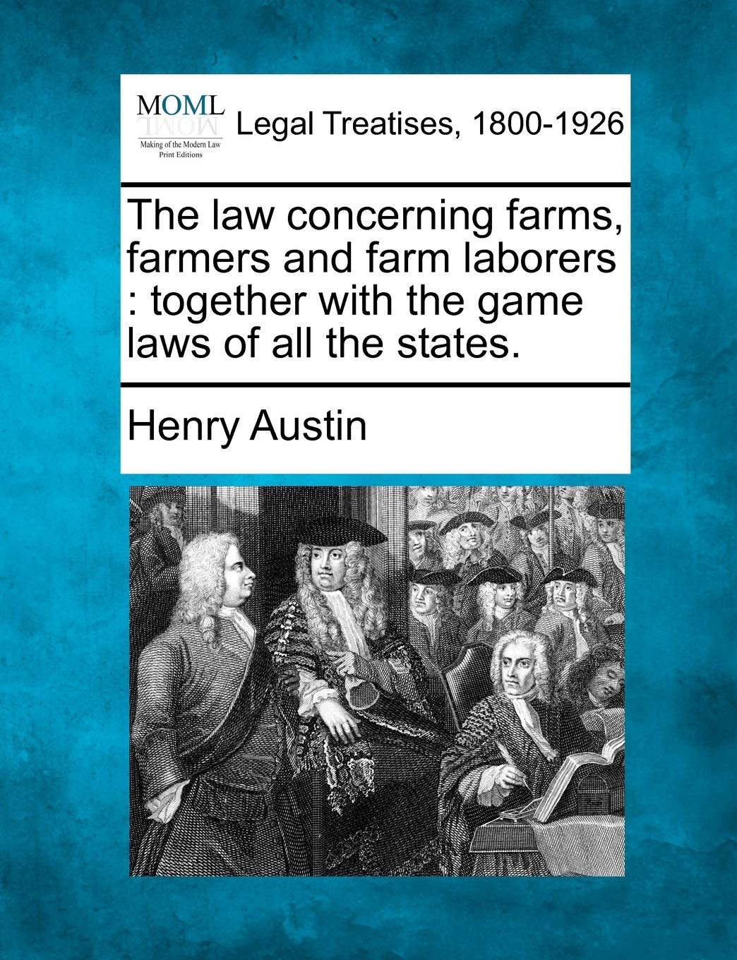 The Law Concerning Farms, Farmers and Farm Laborers: Together with the Game Laws of All the States. Law