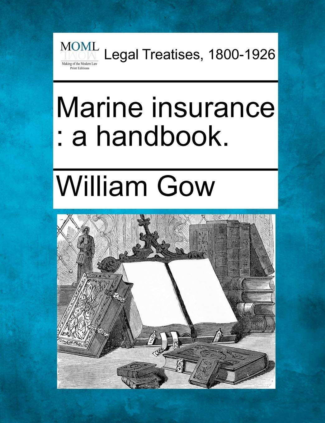 Marine Insurance: A Handbook. (Making of Modern Law. Legal Treatises, 1800-1926) Law