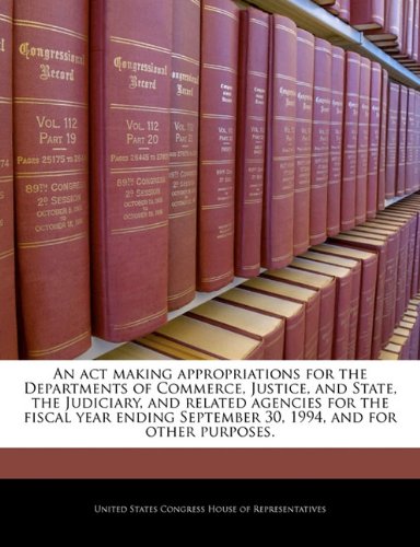 An ACT Making Appropriations for the Departments of Commerce, Justice, and State, the Judiciary, and Related Agencies for the Fiscal Year Ending September 30, 1994, and for Other Purposes. Politics & History