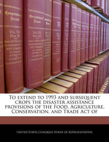 To extend to 1993 and subsequent crops the disaster assistance provisions of the Food, Agriculture, Conservation, and Trade Act of Politics & History
