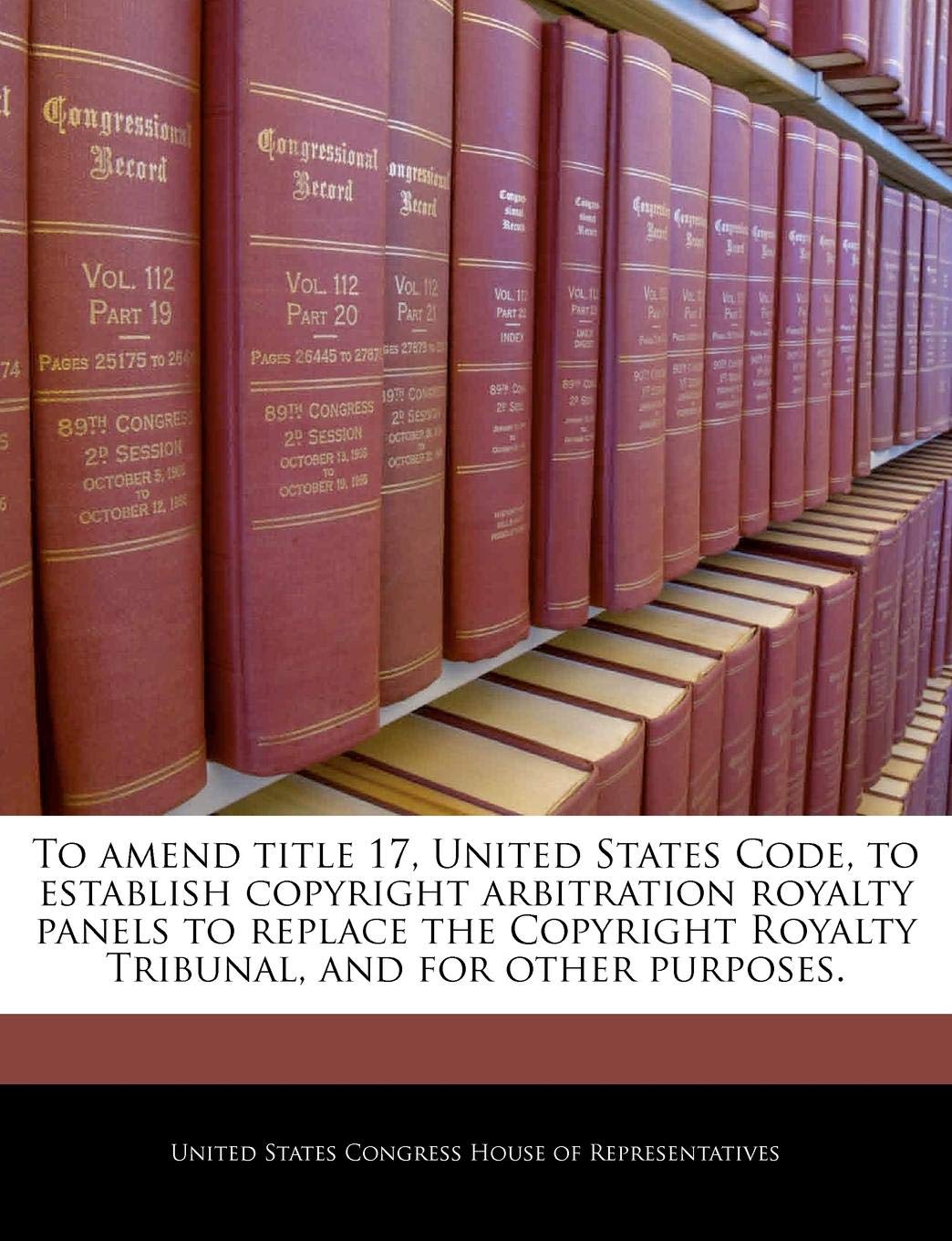 To amend title 17, United States Code, to establish copyright arbitration royalty panels to replace the Copyright Royalty Tribunal, and for other purposes. Politics & History