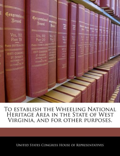 To Establish the Wheeling National Heritage Area in the State of West Virginia, and for Other Purposes. Politics & History