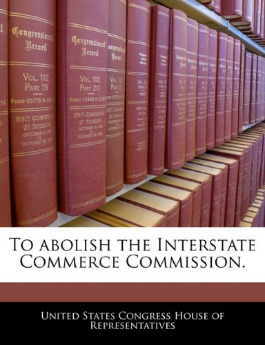 To abolish the Interstate Commerce Commission. Politics & History