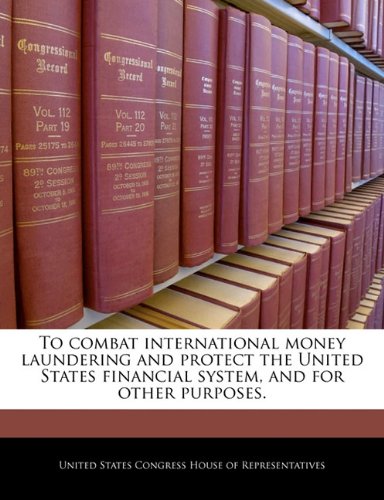 To combat international money laundering and protect the United States financial system, and for other purposes. Politics & History