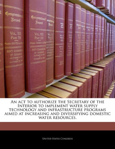 An ACT to Authorize the Secretary of the Interior to Implement Water Supply Technology and Infrastructure Programs Aimed at Increasing and Diversifying Domestic Water Resources. Natural Sciences