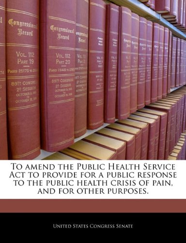 To Amend the Public Health Service ACT to Provide for a Public Response to the Public Health Crisis of Pain, and for Other Purposes. Politics & History