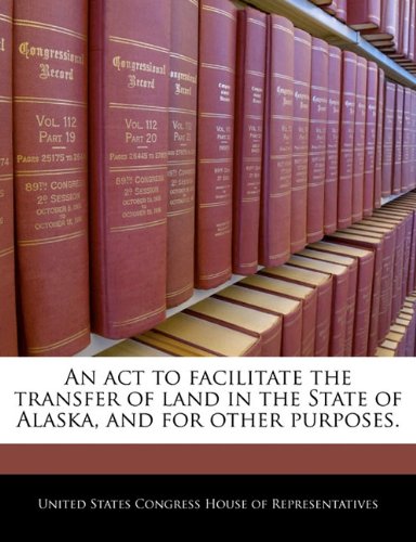 An ACT to Facilitate the Transfer of Land in the State of Alaska, and for Other Purposes. Politics & History