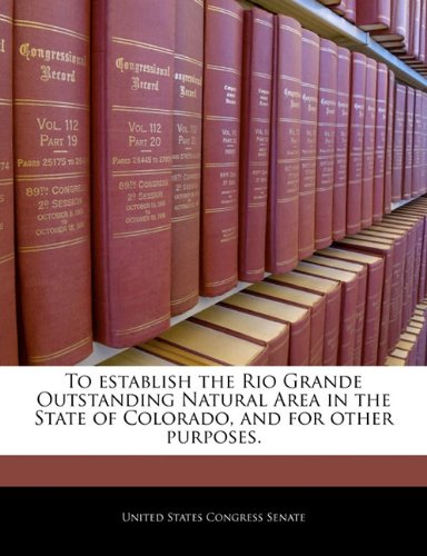 To Establish the Rio Grande Outstanding Natural Area in the State of Colorado, and for Other Purposes. Politics & History