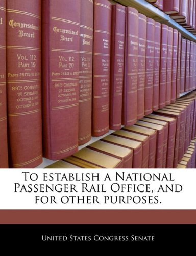 To Establish a National Passenger Rail Office, and for Other Purposes. Politics & History