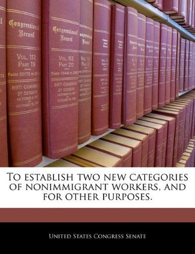 To Establish Two New Categories of Nonimmigrant Workers, and for Other Purposes. Politics & History