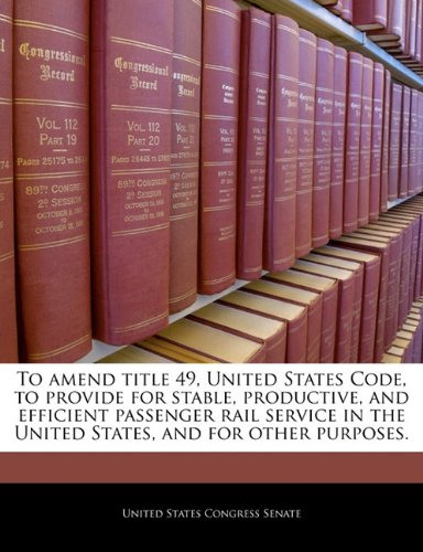To amend title 49, United States Code, to provide for stable, productive, and efficient passenger rail service in the United States, and for other purposes. Politics & History