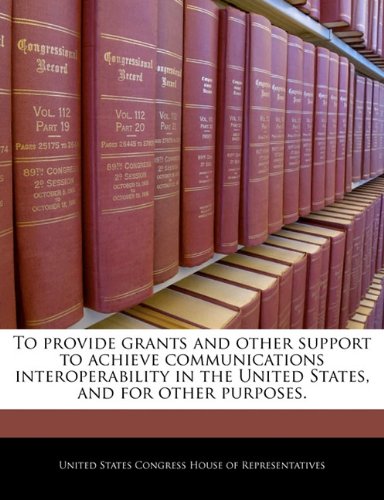 To Provide Grants and Other Support to Achieve Communications Interoperability in the United States, and for Other Purposes. Politics & History