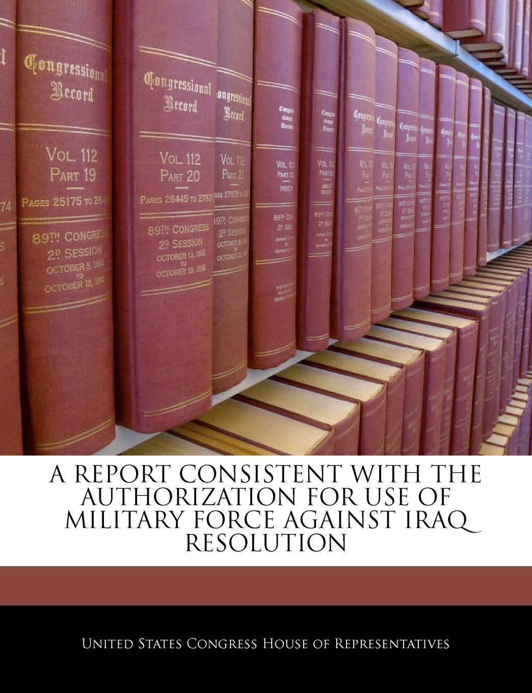 A Report Consistent with the Authorization for Use of Military Force Against Iraq Resolution Politics & History