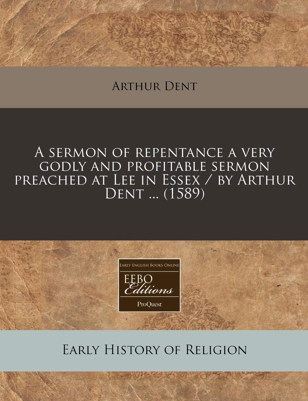 A Sermon of Repentance a Very Godly and Profitable Sermon Preached at Lee in Essex / By Arthur Dent ... (1589) Religion & Esotericism