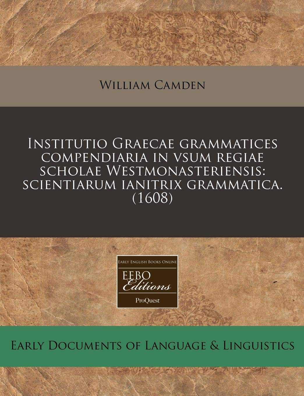 Institutio Graecae Grammatices Compendiaria in Vsum Regiae Scholae Westmonasteriensis: Scientiarum Ianitrix Grammatica. (1608) Books
