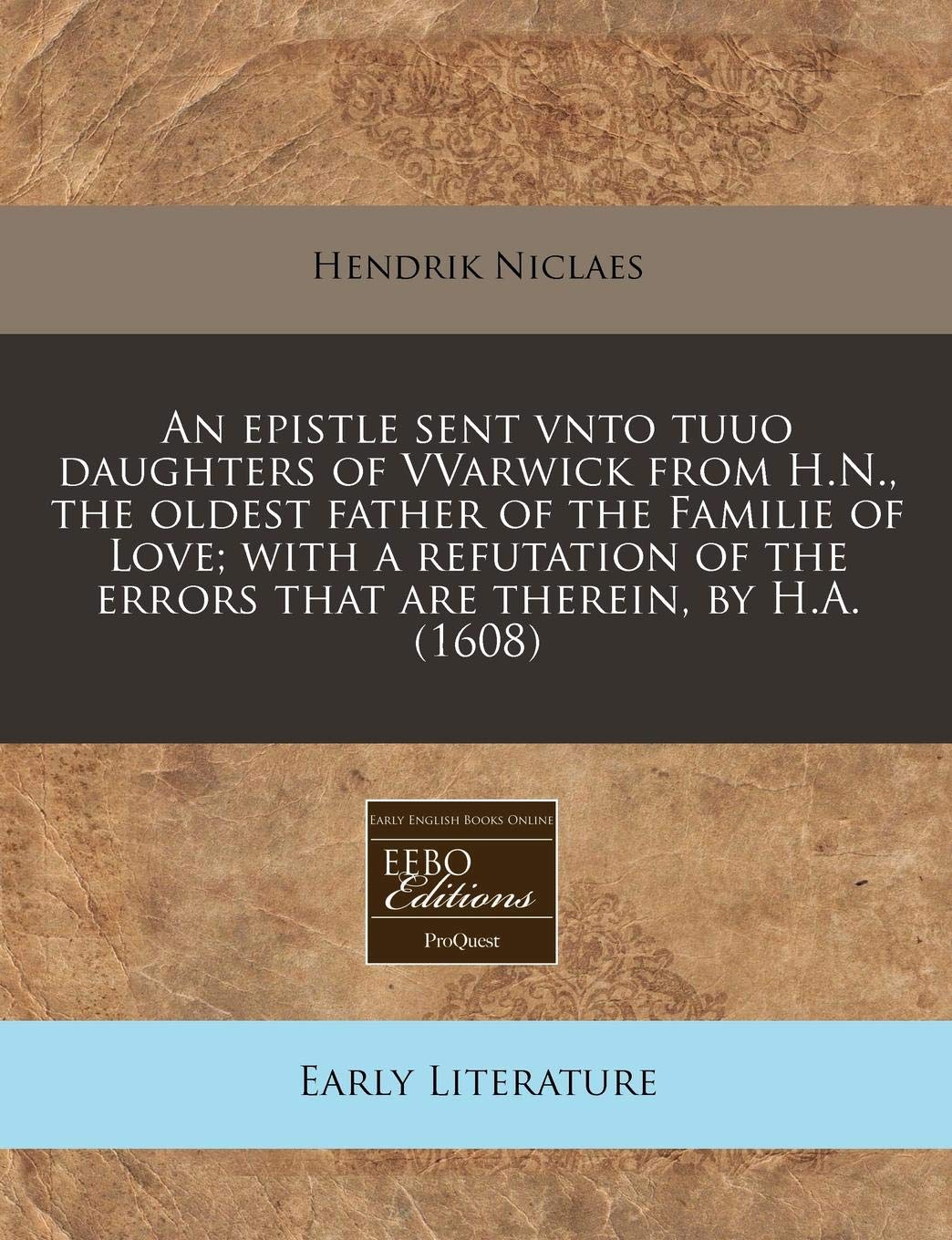 An Epistle Sent Vnto Tuuo Daughters of Vvarwick from H.N., the Oldest Father of the Familie of Love; With a Refutation of the Errors That Are Therein, by H.A. (1608) Contemporary literature Books