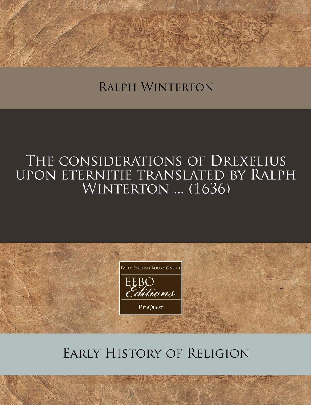 The Considerations of Drexelius Upon Eternitie Translated by Ralph Winterton ... (1636) Religion & Esotericism