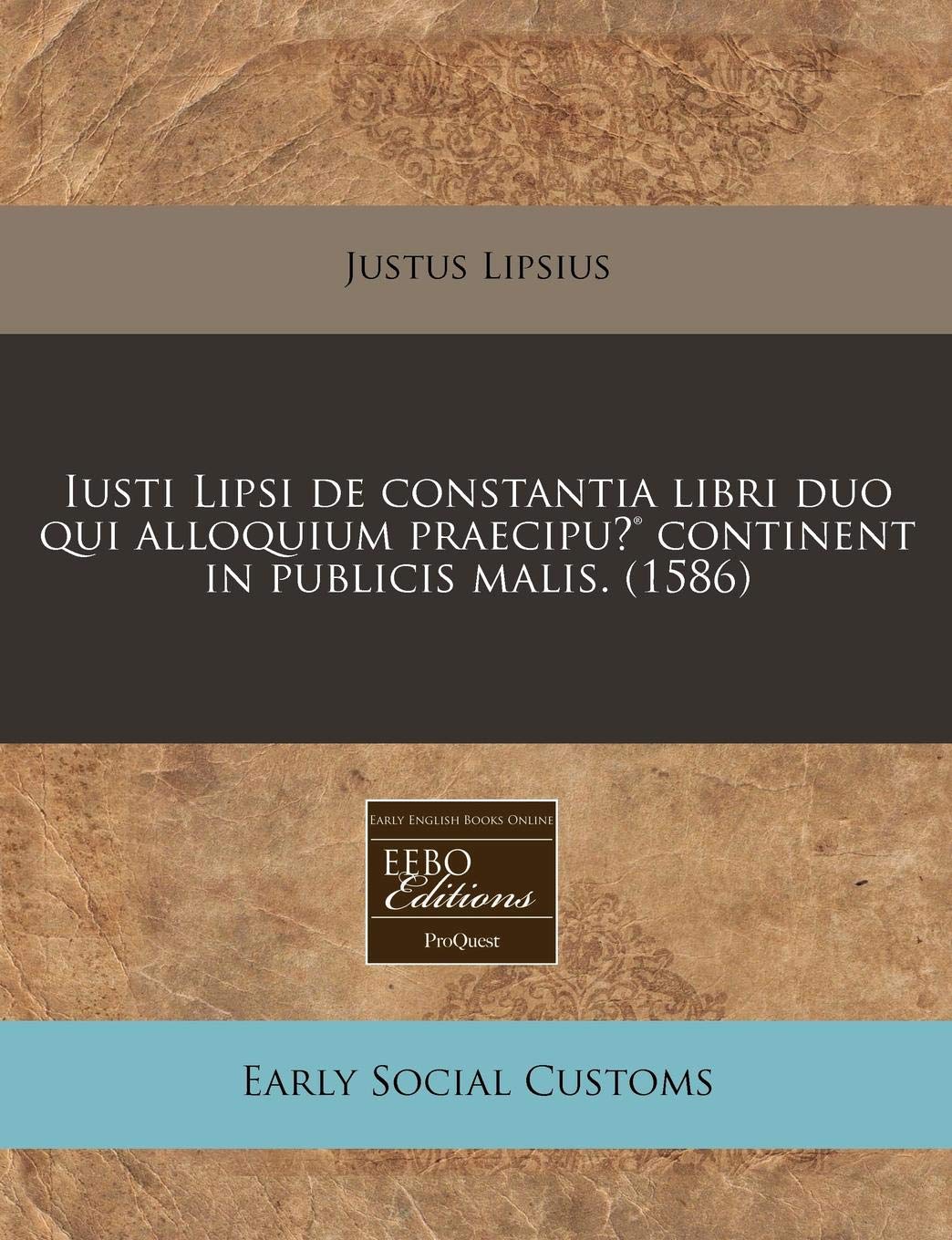 Iusti Lipsi de Constantia Libri Duo Qui Alloquium Praecipu (R) Continent in Publicis Malis. (1586) Social Sciences