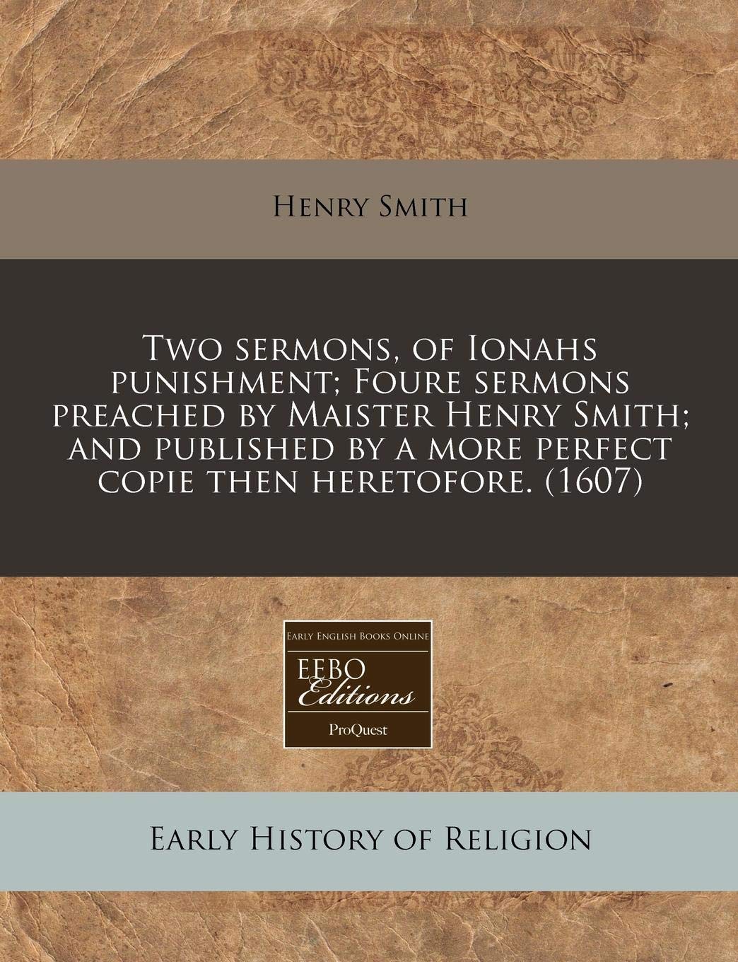 Two Sermons, of Ionahs Punishment; Foure Sermons Preached by Maister Henry Smith; And Published by a More Perfect Copie Then Heretofore. (1607) Religion & Esotericism