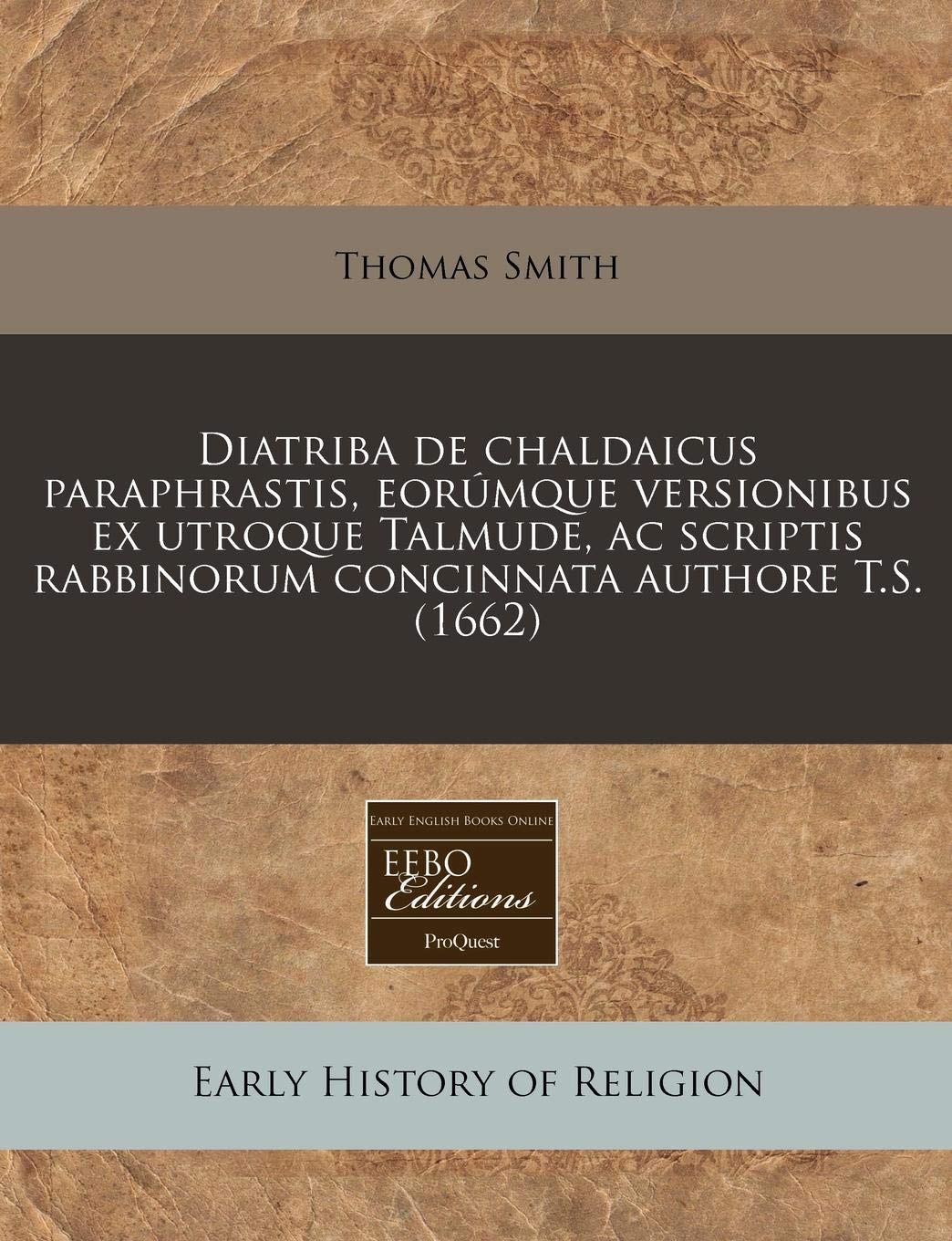 Diatriba de Chaldaicus Paraphrastis, Eorumque Versionibus Ex Utroque Talmude, AC Scriptis Rabbinorum Concinnata Authore T.S. (1662) Religion & Esotericism