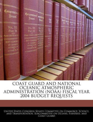 COAST GUARD AND NATIONAL OCEANIC ATMOSPHERIC ADMINISTRATION (NOAA) FISCAL YEAR 2004 BUDGET REQUESTS Politics & History