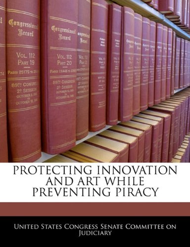 PROTECTING INNOVATION AND ART WHILE PREVENTING PIRACY Politics & History