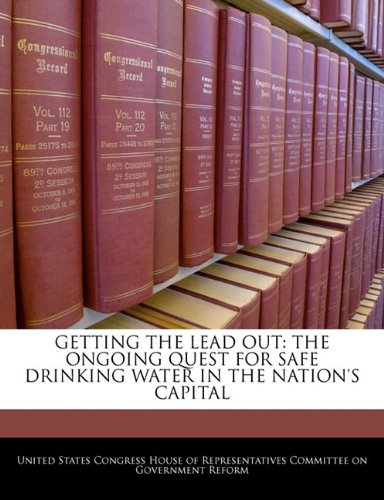 Getting the Lead Out: The Ongoing Quest for Safe Drinking Water in the Nation's Capital Politics & History