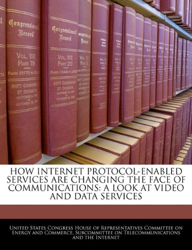 HOW INTERNET PROTOCOL-ENABLED SERVICES ARE CHANGING THE FACE OF COMMUNICATIONS: A LOOK AT VIDEO AND DATA SERVICES Politics & History