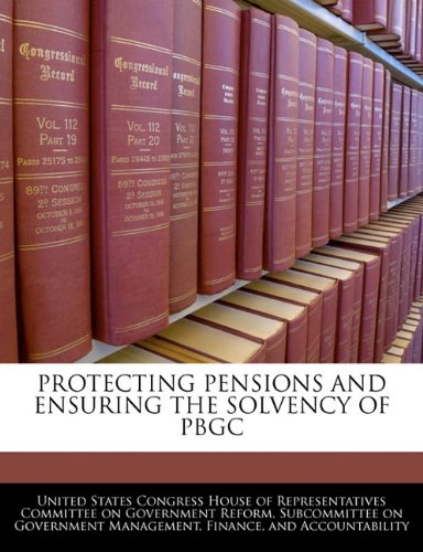PROTECTING PENSIONS AND ENSURING THE SOLVENCY OF PBGC Politics & History