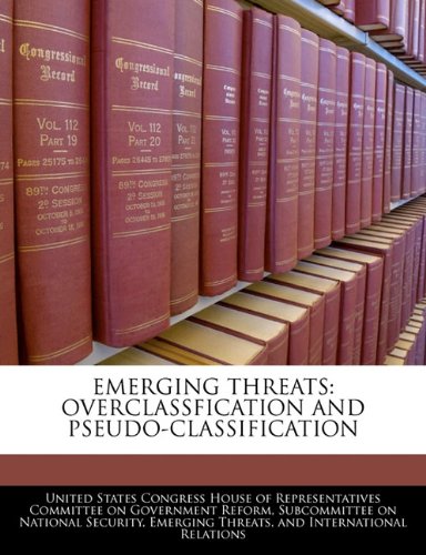 EMERGING THREATS: OVERCLASSFICATION AND PSEUDO-CLASSIFICATION Politics & History