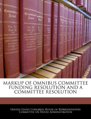 MARKUP OF OMNIBUS COMMITTEE FUNDING RESOLUTION AND A COMMITTEE RESOLUTION Politics & History