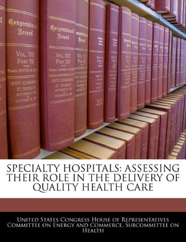 Specialty Hospitals: Assessing Their Role in the Delivery of Quality Health Care Politics & History