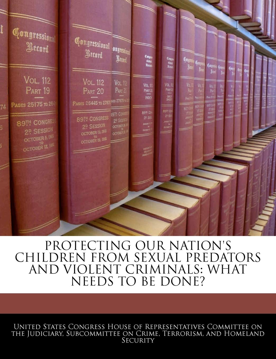 Protecting Our Nation's Children from Sexual Predators and Violent Criminals: What Needs to Be Done? Politics & History