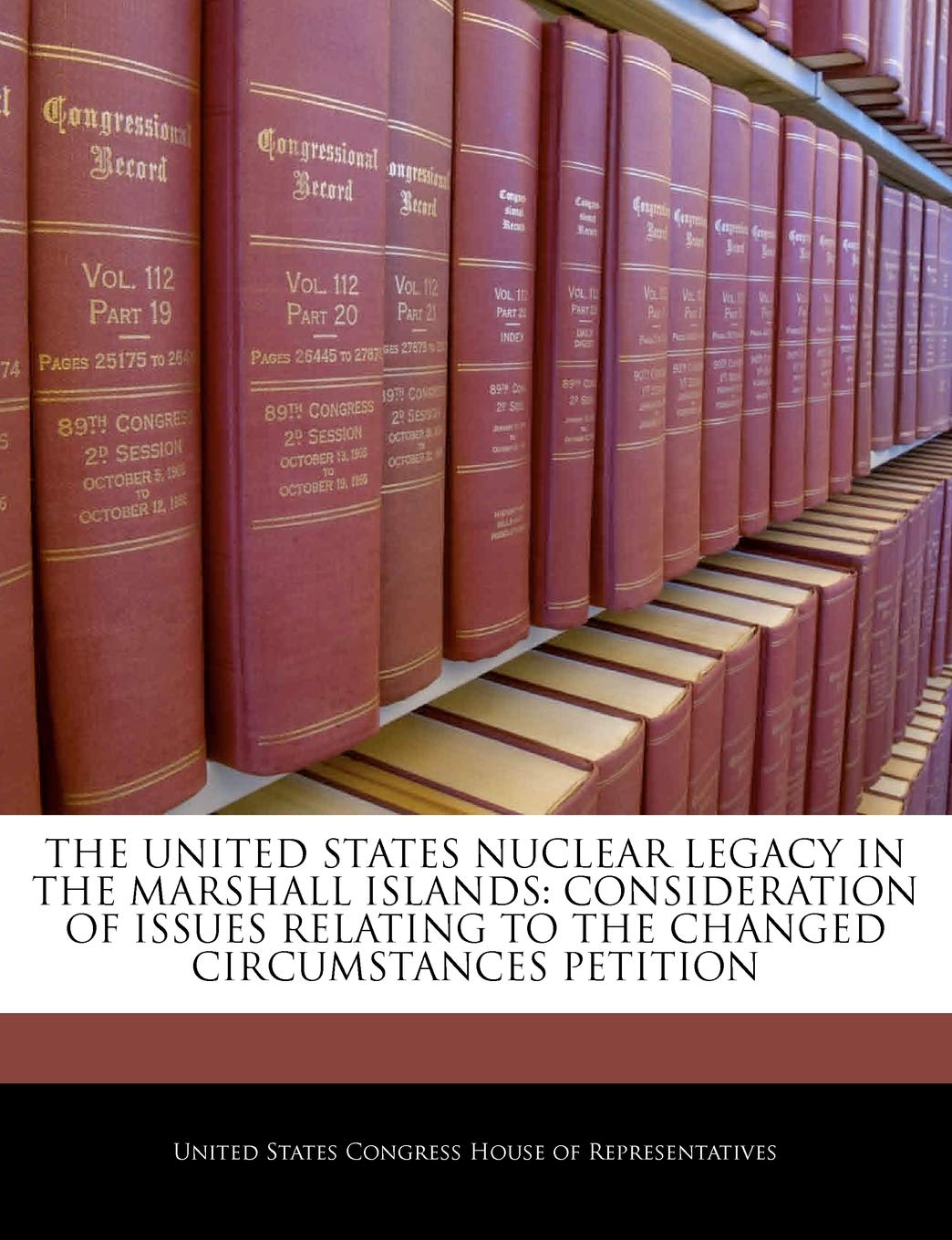 The United States Nuclear Legacy in the Marshall Islands: Consideration of Issues Relating to the Changed Circumstances Petition Politics & History
