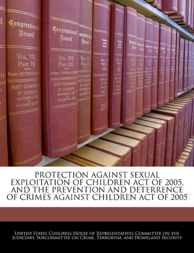 PROTECTION AGAINST SEXUAL EXPLOITATION OF CHILDREN ACT OF 2005, AND THE PREVENTION AND DETERRENCE OF CRIMES AGAINST CHILDREN ACT OF 2005 Politics & History