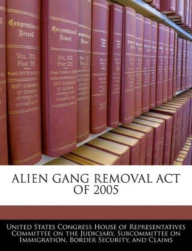 ALIEN GANG REMOVAL ACT OF 2005 Politics & History