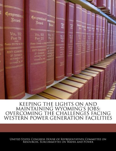 Keeping the Lights on and Maintaining Wyoming's Jobs: Overcoming the Challenges Facing Western Power Generation Facilities book