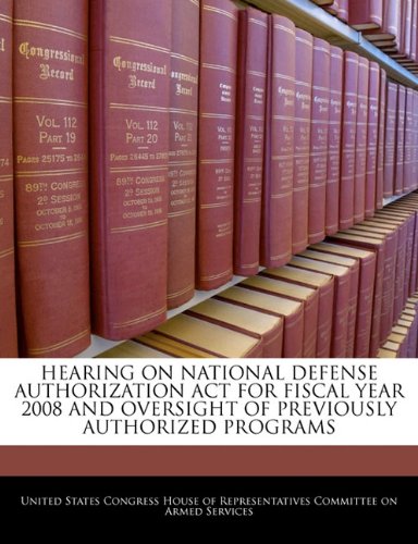 HEARING ON NATIONAL DEFENSE AUTHORIZATION ACT FOR FISCAL YEAR 2008 AND OVERSIGHT OF PREVIOUSLY AUTHORIZED PROGRAMS Politics & History