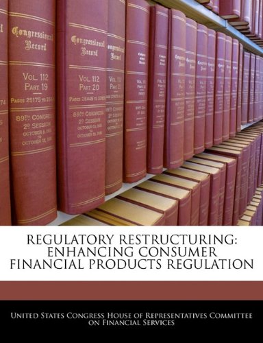Regulatory Restructuring: Enhancing Consumer Financial Products Regulation book