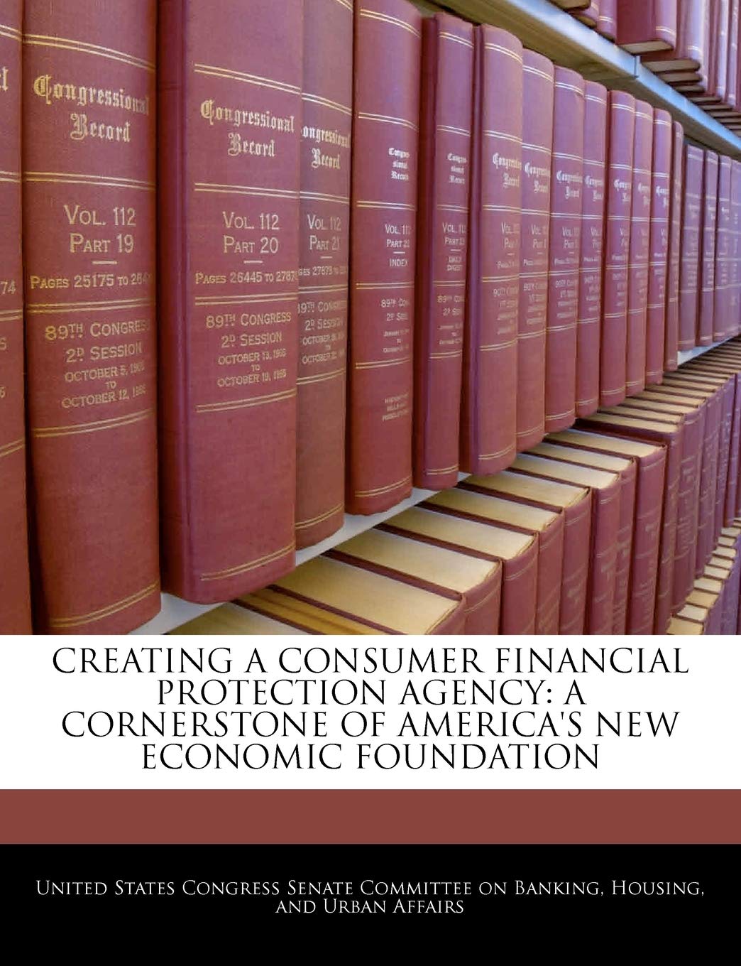 Creating a Consumer Financial Protection Agency: A Cornerstone of America's New Economic Foundation Politics & History
