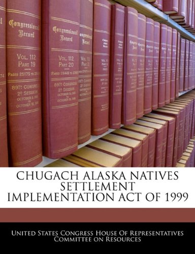 Chugach Alaska Natives Settlement Implementation Act of 1999 Politics & History