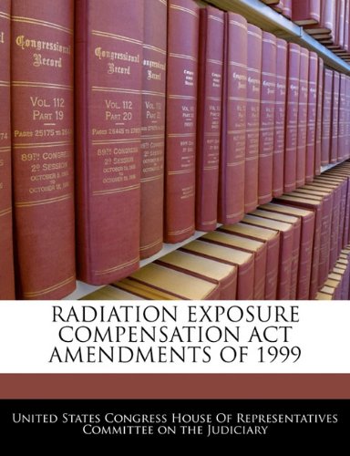 Radiation Exposure Compensation ACT Amendments of 1999 Politics & History