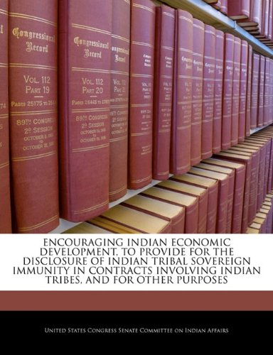 Encouraging Indian Economic Development, to Provide for the Disclosure of Indian Tribal Sovereign Immunity in Contracts Involving Indian Tribes, and for Other Purposes Business, Finance & Career