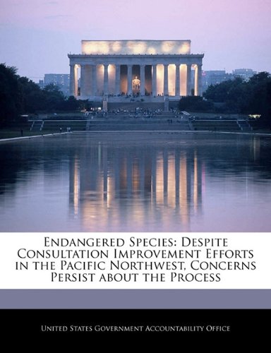 Endangered Species: Despite Consultation Improvement Efforts in the Pacific Northwest, Concerns Persist about the Process Natural Sciences