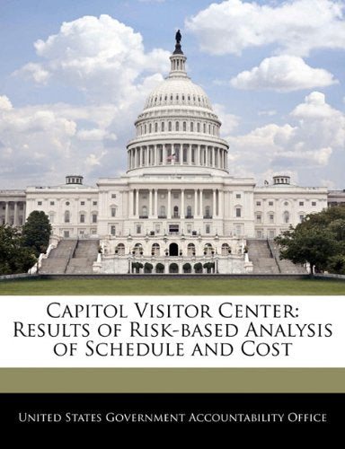Capitol Visitor Center: Results of Risk-Based Analysis of Schedule and Cost Politics & History
