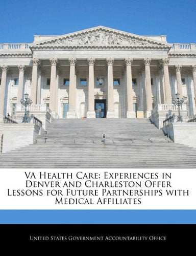 Va Health Care: Experiences in Denver and Charleston Offer Lessons for Future Partnerships with Medical Affiliates Politics & History