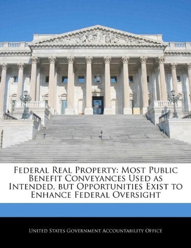 Federal Real Property: Most Public Benefit Conveyances Used as Intended, but Opportunities Exist to Enhance Federal Oversight Politics & History